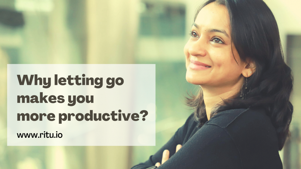 Why letting go makes you more productive?