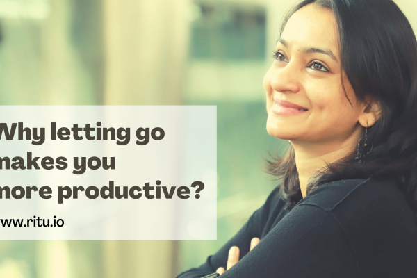 Why letting go makes you more productive?