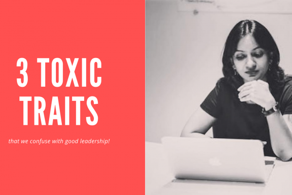 3 toxic traits that we confuse with good leadership behavior